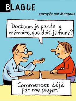 Blague, envoyée par Margaux - Docteur, je perds la mémoire, que dois-je faire ? - Commencer déjà par me payer.