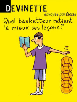 Devinette, envoyée par Eloise - Quel basketteur retient le mieux ses leçons ? Réponse : Tony Parker (par cœur).