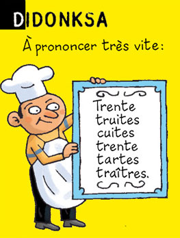 Didonksa - A prononcer très vite : trente truites cuites, trente tartes traîtres.