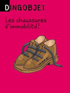 Dingobjet - Les chaussures d'immobilité !