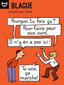 Blague, envoyée par Teddy - Pourquoi tu fais ça ? - Pour faire peur aux ours. - Il n'y en a pas ici ! - Tu vois, ça marche !