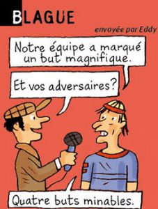 Blague, envoyée par Eddy - Notre équipe a marqué un but magnifique. - Et vos adversaires ? - Quatre buts minables.