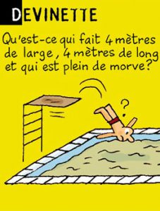 Devinette - Qu'est-ce qui fait 4 mètres de large, 4 mètres de long, et qui est plein de morve ? Réponse : un mouchoir pour éléphant.