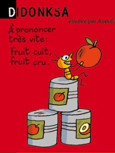 Didonksa, envoyé par Anouk - A prononcer très vite : Fruit cuit, fruit cru.