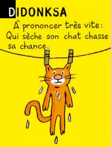 Didonksa - A prononcer très vite : Qui sèche son chat chasse sa chance.