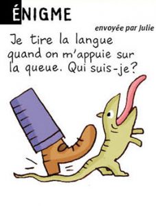 Enigme, envoyée par Julie - Je tire la langue quand on m'appuie sur la queue. Qui suis-je ? Réponse : le tube de dentifrice.