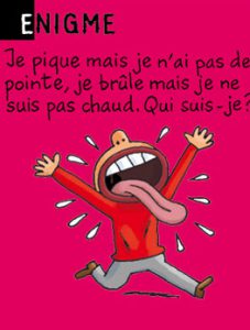 Enigme - Je pique mais je n'ai pas de pointe, je brûle mais je ne suis pas chaud. Qui suis-je ? Réponse : le piment.