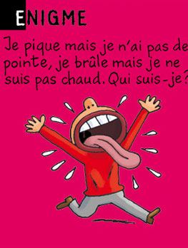 Enigme - Je pique mais je n'ai pas de pointe, je brûle mais je ne suis pas chaud. Qui suis-je ? Réponse : le piment.