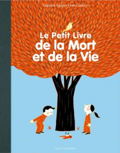 Couverture Le petit livre de la mort et de la vie - Delphine Saulière - Rémi Saillard - Bayard Jeunesse Editions