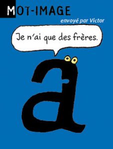 Mot-image, envoyé par Victor - Je n'ai que des frères. Réponse : ascenseur (A sans sœurs).