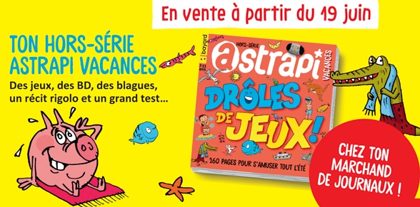 Hors-série Astrapi vacances, en vente à partir du 19 juin - Jeux, BD, blagues, récit, grand test